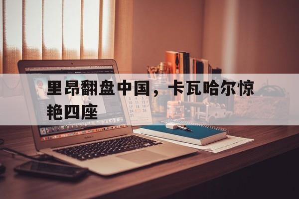 里昂翻盘中国，卡瓦哈尔惊艳四座的简单介绍